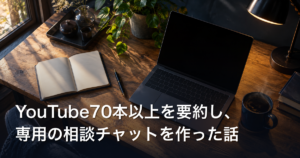 YouTube70本以上を要約し、専用の相談チャットを作った話