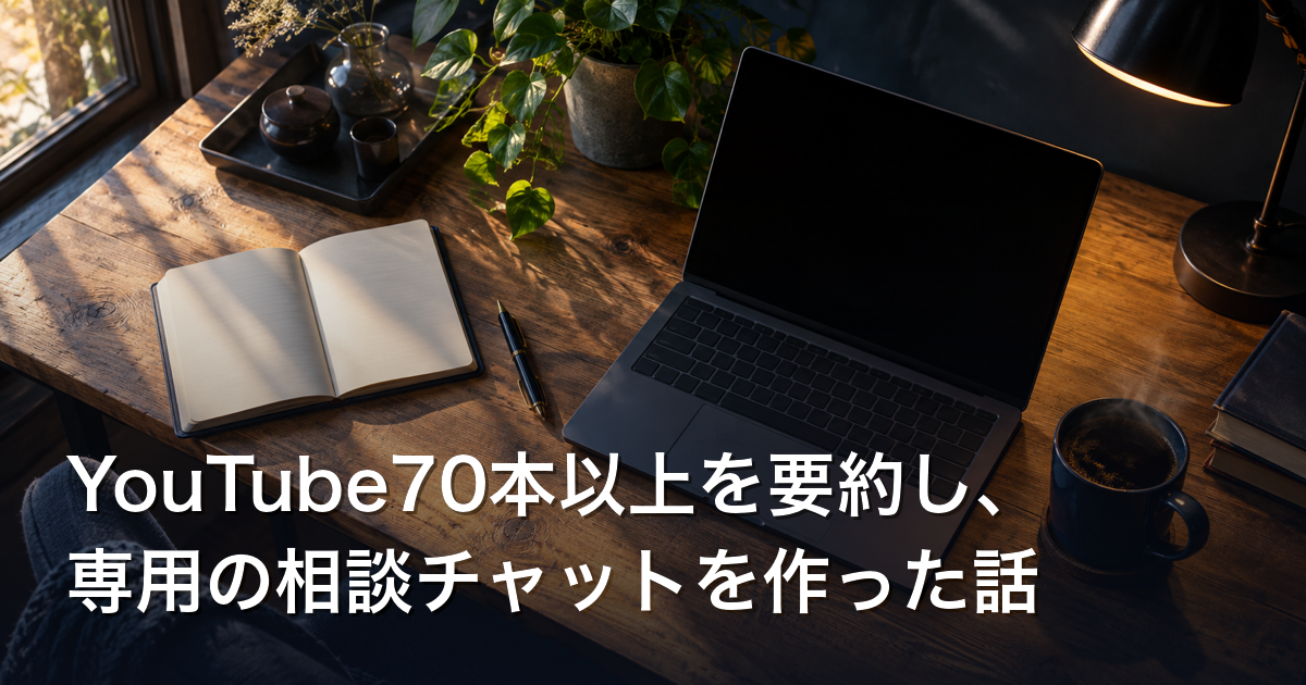 YouTube70本以上を要約し、専用の相談チャットを作った話