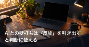 AIとの壁打ちは『反論』を引き出すと判断に使える