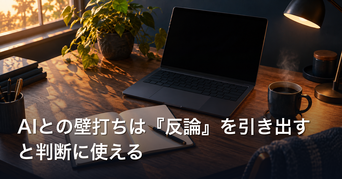AIとの壁打ちは『反論』を引き出すと判断に使える