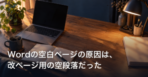 Wordの空白ページの原因は、改ページ用の空段落だった